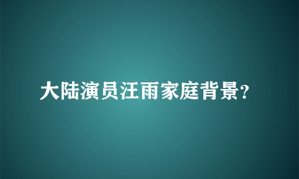 大陆演员汪雨家庭背景？