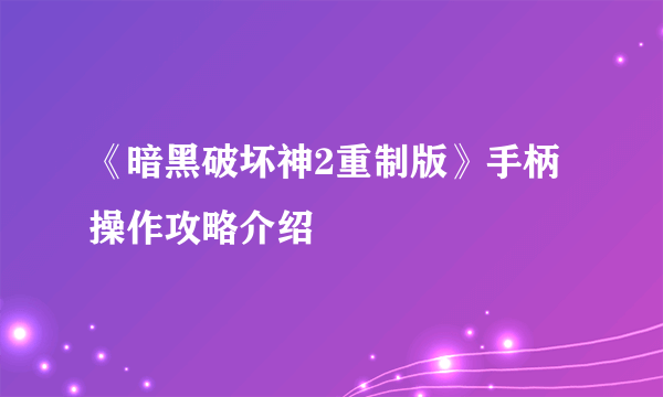 《暗黑破坏神2重制版》手柄操作攻略介绍