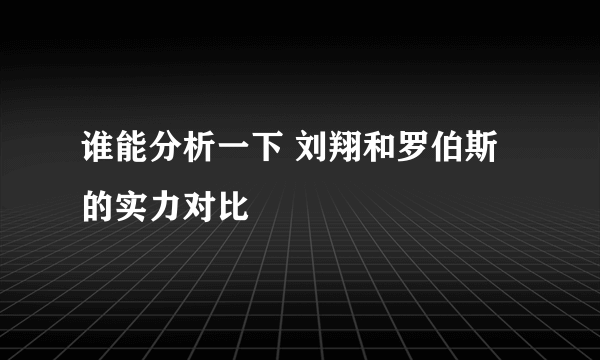 谁能分析一下 刘翔和罗伯斯 的实力对比