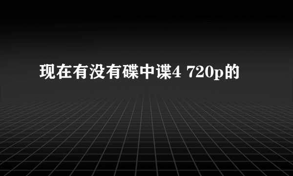现在有没有碟中谍4 720p的