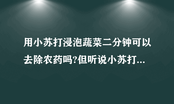 用小苏打浸泡蔬菜二分钟可以去除农药吗?但听说小苏打会损失很多蔬菜维生素。谢谢您？