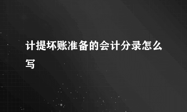计提坏账准备的会计分录怎么写