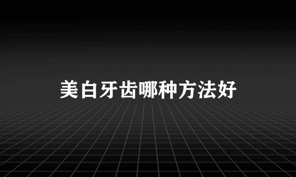 美白牙齿哪种方法好