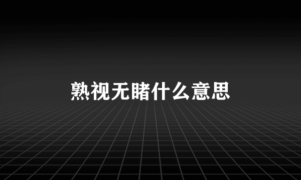 熟视无睹什么意思