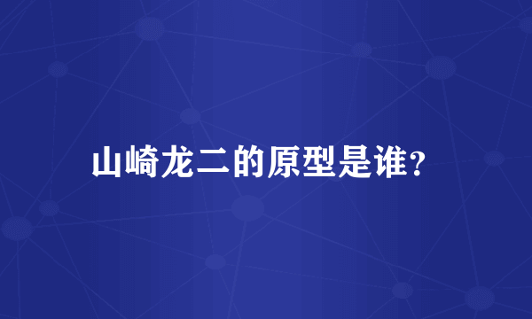 山崎龙二的原型是谁？