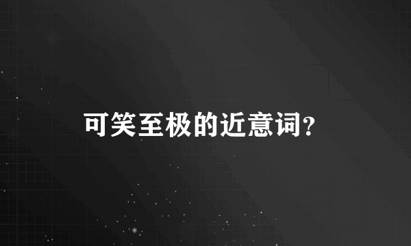 可笑至极的近意词？