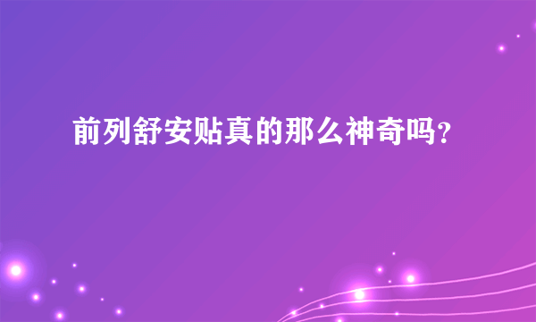 前列舒安贴真的那么神奇吗？