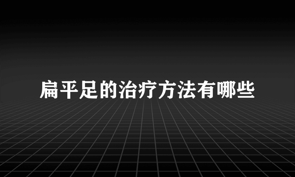 扁平足的治疗方法有哪些