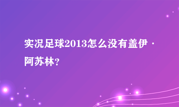 实况足球2013怎么没有盖伊·阿苏林？