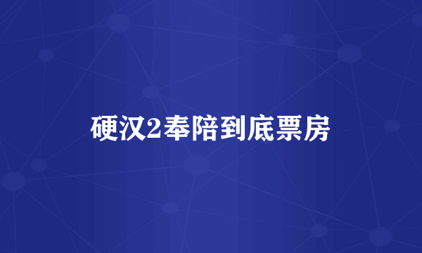 硬汉2奉陪到底票房