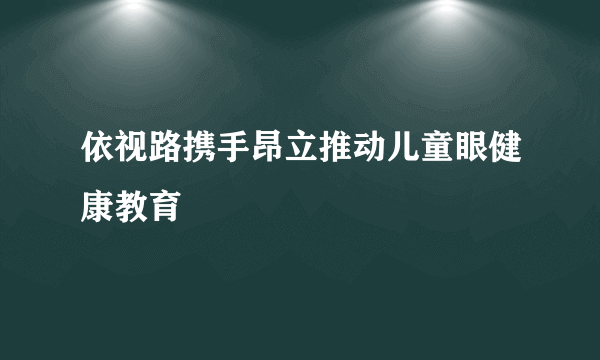 依视路携手昂立推动儿童眼健康教育