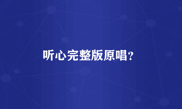听心完整版原唱？