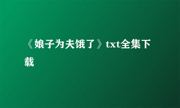 《娘子为夫饿了》txt全集下载