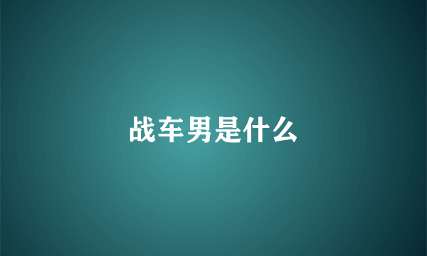 战车男是什么
