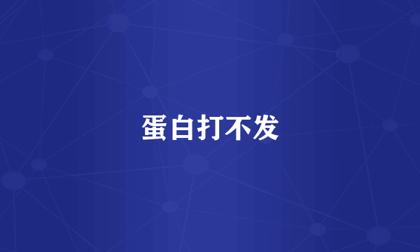 蛋白打不发