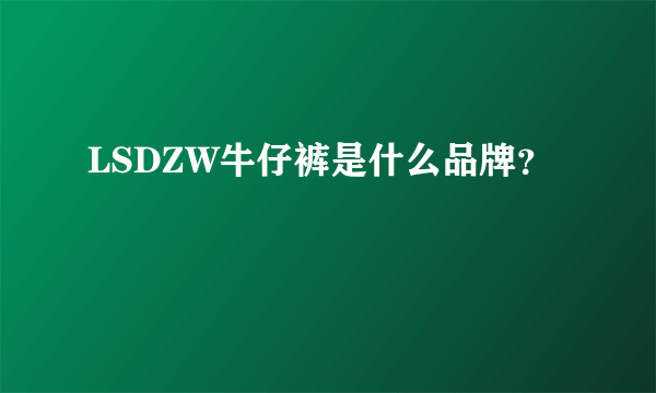 LSDZW牛仔裤是什么品牌？