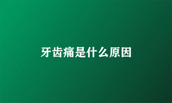 牙齿痛是什么原因