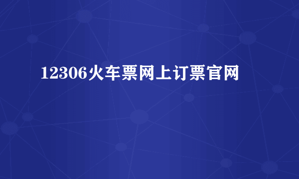 12306火车票网上订票官网