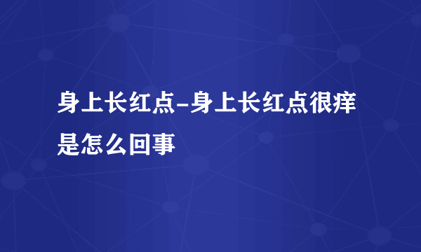 身上长红点-身上长红点很痒是怎么回事