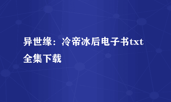 异世缘：冷帝冰后电子书txt全集下载