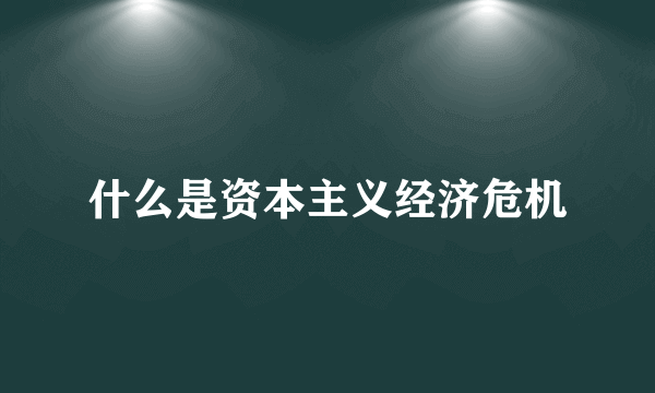 什么是资本主义经济危机