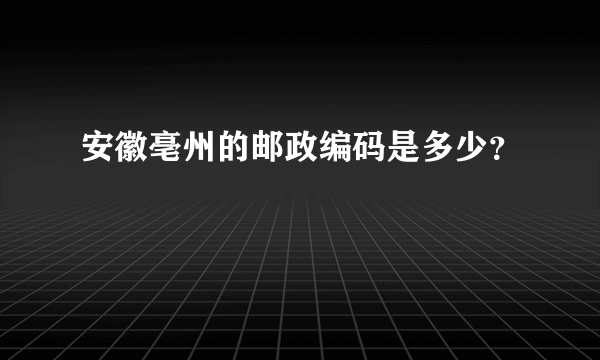 安徽亳州的邮政编码是多少？