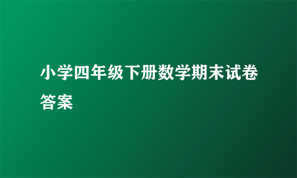 小学四年级下册数学期末试卷答案