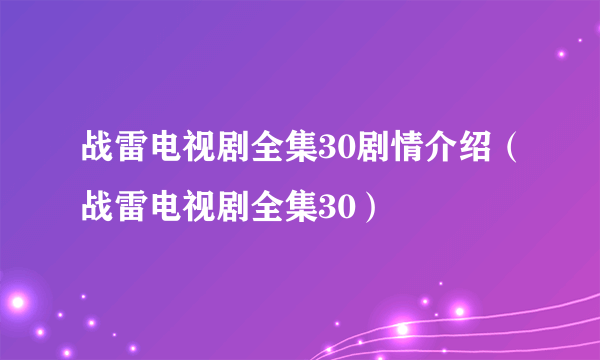 战雷电视剧全集30剧情介绍（战雷电视剧全集30）