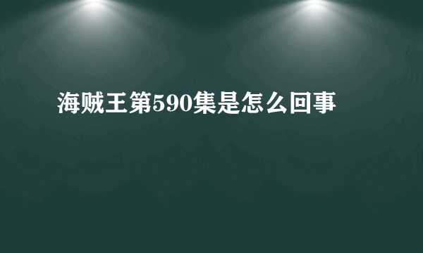 海贼王第590集是怎么回事