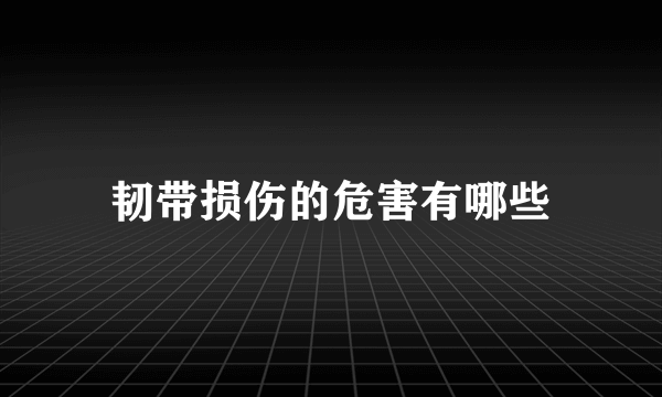 韧带损伤的危害有哪些