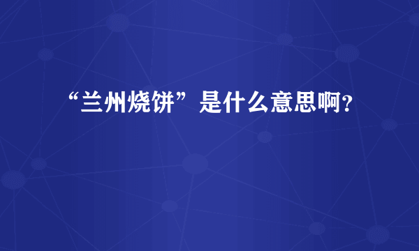 “兰州烧饼”是什么意思啊？