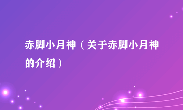 赤脚小月神（关于赤脚小月神的介绍）