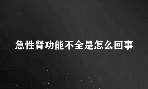急性肾功能不全是怎么回事