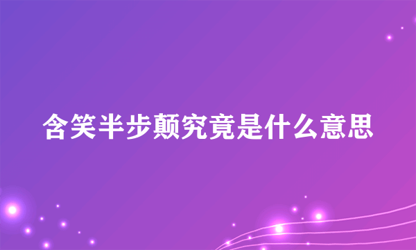 含笑半步颠究竟是什么意思