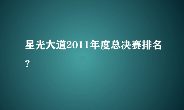 星光大道2011年度总决赛排名？