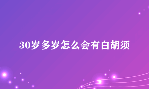 30岁多岁怎么会有白胡须