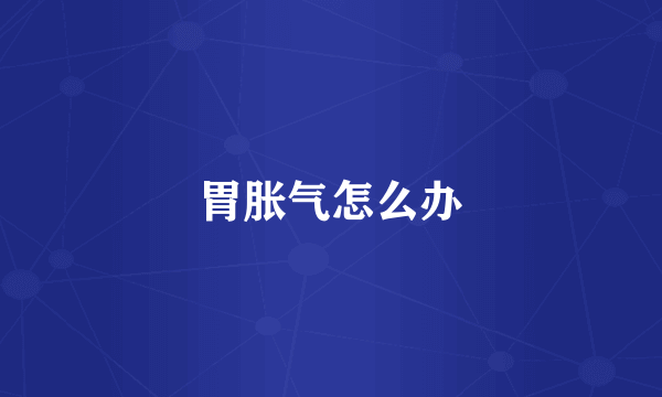 胃胀气怎么办