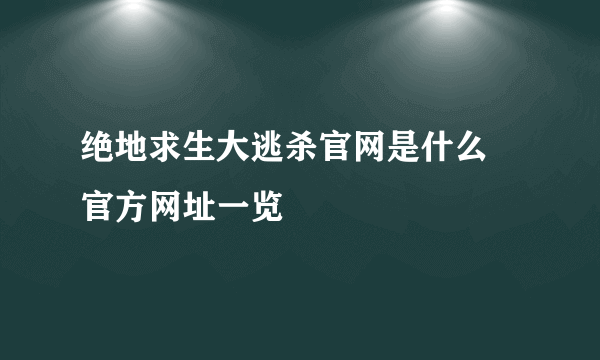 绝地求生大逃杀官网是什么 官方网址一览