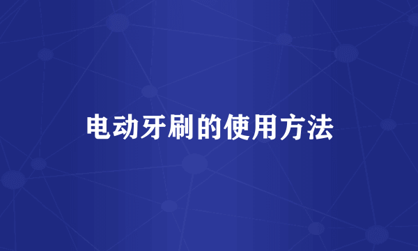 电动牙刷的使用方法