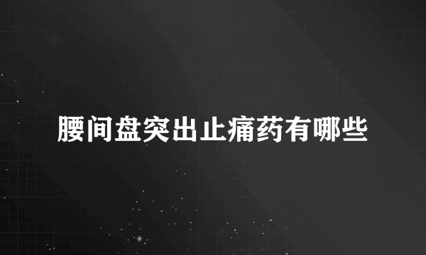 腰间盘突出止痛药有哪些