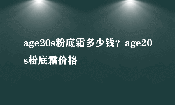 age20s粉底霜多少钱？age20s粉底霜价格