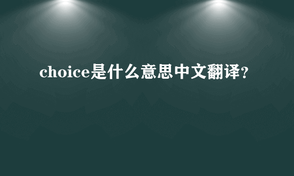 choice是什么意思中文翻译？