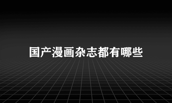 国产漫画杂志都有哪些