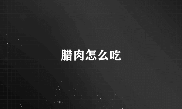 腊肉怎么吃