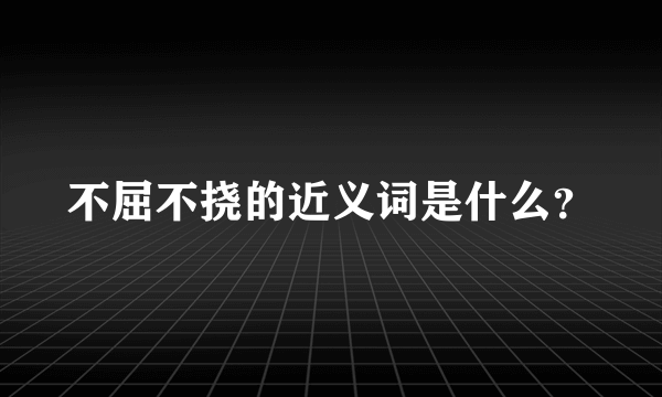 不屈不挠的近义词是什么？