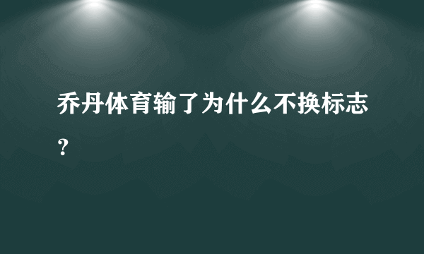乔丹体育输了为什么不换标志?