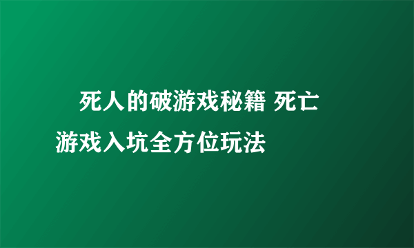 囧死人的破游戏秘籍 死亡囧游戏入坑全方位玩法