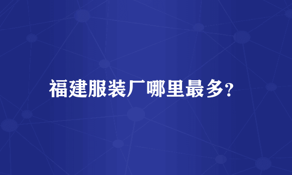福建服装厂哪里最多？