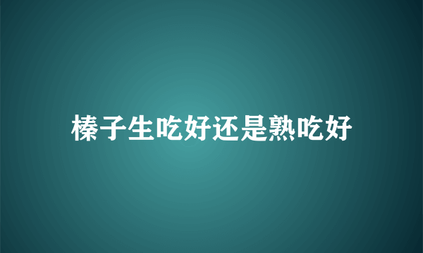 榛子生吃好还是熟吃好