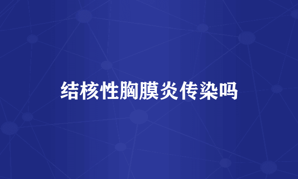 结核性胸膜炎传染吗